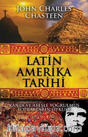 Latin Amerika Tarihi <br /> Kanla ve Ateşle Yoğrulmuş Toprakların Öyküsü