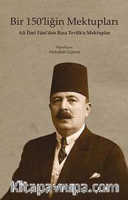 Bir 150'liğin Mektupları <br /> Ali İlmi Fani'den Rıza Tevfik'e Mektuplar