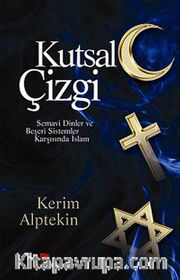 Kutsal Çizgi <br /> Semavi Dinler ve Beşeri Sistemler Karşısında İslam