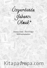 Özyurdunda Yabancı Olmak Demir Özlü <br /> Ferit Edgü Mektuplaşmaları