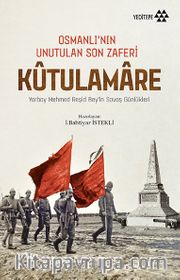 Osmanlı’nın Unutulan Son Zaferi Kutulamare