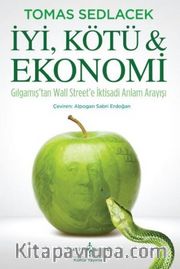 İyi, Kötü Ekonomi <br /> Gılgamış’tan Wall Street’e İktisadi Anlam Arayışı