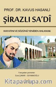Şirazlı Sa’di <br /> Hayatını ve Sözünü Yeniden Anlamak