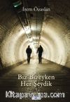 Biz Bizeyken Her Şeydik 