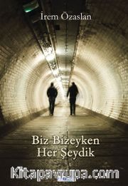Biz Bizeyken Her Şeydik 