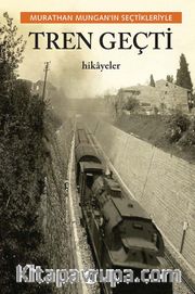 Tren Geçti <br /> Murathan Mungan’ın Seçtikleriyle