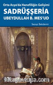Orta Asya’da Hanefiliğin Gelişimi Sadrüşşeria Ubeydullah B. Mes’ud