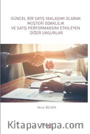 Güncel Bir Satış Yaklaşımı Olarak Müşteri Odaklılık ve Satış Performansını Etkileyen Diğer Unsurlar 