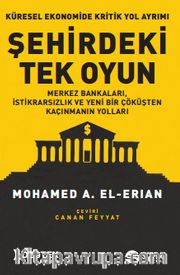 Şehirdeki Tek Oyun <br /> Küresel Ekonomide Kritik Yol Ayrımı Merkez Bankaları, İstikrarsızlık ve Yeni Bir Çöküşten Kaçınmanın Yolları 