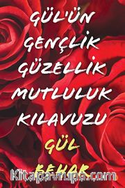 Gül’ün Gençlik Güzellik Mutluluk Kılavuzu