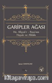 Garipler Ağası Hz. Aliyyü’r-Rıza'nın Hayatı ve Ahlakı