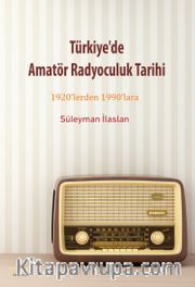 Türkiye’de Amatör Radyoculuk Tarihi <br /> 1920’lerden 1990’lara
