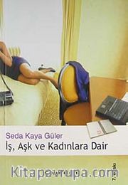 İş, Aşk ve Kadınlara Dair