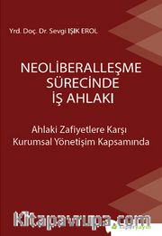 Neoliberalleşme Sürecinde İş Ahlakı <br /> Ahlaki Zafiyetlere Karşı Kurumsal