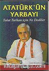Atatürk'ün Yarbayı / Talat Turhan İçin Ne Dediler