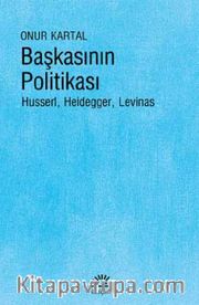 Başkasının Politikası <br /> Husserl, Heidegger, Levinas