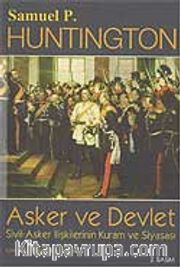 Asker ve Devlet / Sivil - Asker İlişkilerinin Kuram ve Siyasası