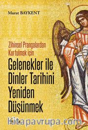 Zihinsel Prangalardan Kurtulmak İçin Gelenekler ile Dinler Tarihini Yeniden Düşünmek