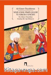 Maşi-zade Fikri Çelebi ve Ebkar-ı Efkar’ı <br /> On Altıncı Yüzyıldan Sıradışı Bir Aşk Hikayesi