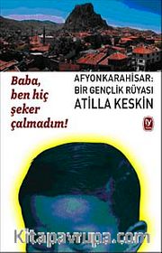 Afyonkarahisar: Bir Gençlik Rüyası <br /> Baba Ben Hiç Şeker Çalmadım