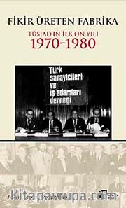 Fikir Üreten Fabrika <br /> Tüsiad'ın İlk On Yılı 1970-1980