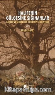 Halifenin Gölgesine Sığınanlar <br />  Göçler ve Muhacirin-i İslamiye Komisyonu