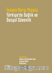 Türkiye’de Sağlık ve Sosyal Güvenlik <br /> İnsana Karşı Piyasa