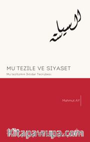 Mutezile ve Siyaset <br /> Mutezilizmin İktidar Serüveni