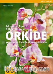 Orkide <br /> Adım Adım Egzotik Bitkiler Dünyası (Yetiştirme-Biçimlendirme ve Bakım)