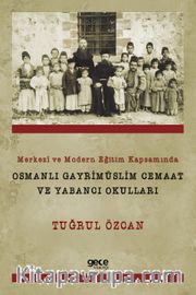 Merkezi ve Modern Eğitim Kapsamında Osmanlı Gayrimüslim Cemaat Ve Yabancı Okulları