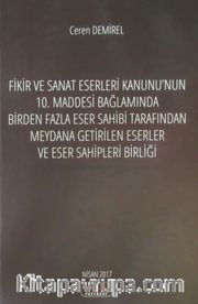 Fikir ve Sanat Eserleri Kanunu'nun 10. Maddesi Bağlamında Birden Fazla Eser Sahibi Tarafından Meydana Getirilen Eserler ve Eser Sahipleri Birliği