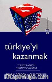Türkiye'yi Kazanmak <br /> Türkiye Batı İçin Neden Vazgeçilmez