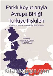 Farklı Boyutlarıyla Avrupa Birliği Türkiye İlişkileri <br /> Türkiye’nin Dönüşümünde  Avrupa Birliği’nin Rolü