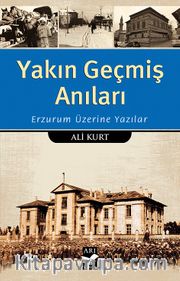 Yakın Geçmiş Anıları <br /> Erzurum Üzerine Yazılar