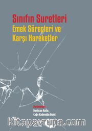 Sınıfın Suretleri <br /> Emek Süreçleri ve Karşı Hareketler