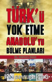 Türk’ü Yok Etme Anadolu’yu Bölme Planları