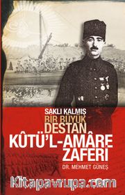 Kutü’l Amare Zaferi <br /> Saklı Kalmış Bir Büyük Destan