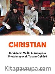 Christian <br /> Bir Aslanın ve İki Arkadaşının Unutulmayacak Yaşam Öyküsü