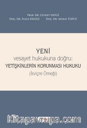Yeni Vesayet Hukukuna Doğru : Yetişkinlerin Korunması Hukuku (İsviçre Örneği) 
