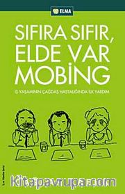 Sıfıra Sıfır Elde Var Mobing <br /> İş Yaşamında Çağdaş Hastalığa İlk Adım