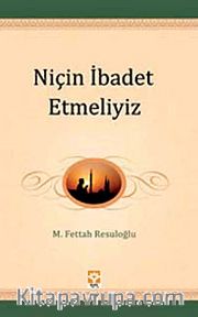 Niçin İbadet Etmeliyiz / Gençliğin El Kitabı -2