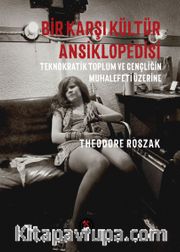 Bir Karşı Kültür Ansiklopedisi <br /> Teknokratik Toplum ve Gençliğin Muhalefeti Üzerine
