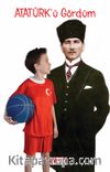 Atatürk’ü Gördüm