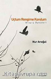 Uçtum Rengime Kondum <br /> Arayış Öyküleri