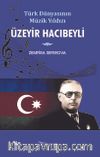 Türk Dünyasının Müzik Yıldızı Üzeyir Hacıbeyli