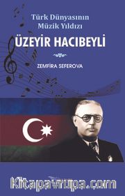 Türk Dünyasının Müzik Yıldızı Üzeyir Hacıbeyli