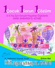 1 Çocuk 1 Sorun 1 Çözüm <br /> 0-6 Yaş İçin Gerçek Hayattan Öykülerle Anne- Babanın El Kitabı