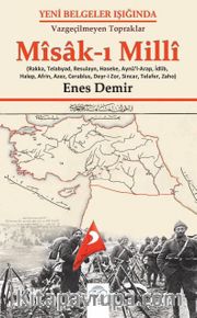 Yeni Belgeler Işığında, Vazgeçilmeyen Topraklar Misak-ı Milli, (Rakka, Telabyad, Resulayn, Haseke, Aynü’l-Arap, İdlip, Halep, Afrin, Azez, Cerablus, Deyr-i Zor, Sincar, Telafer, Zaho)