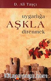 Uygarlığa Aşkla Direnmek