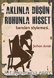 Aklınla Düşün Ruhunla Hisset <br /> Benden Söylemesi